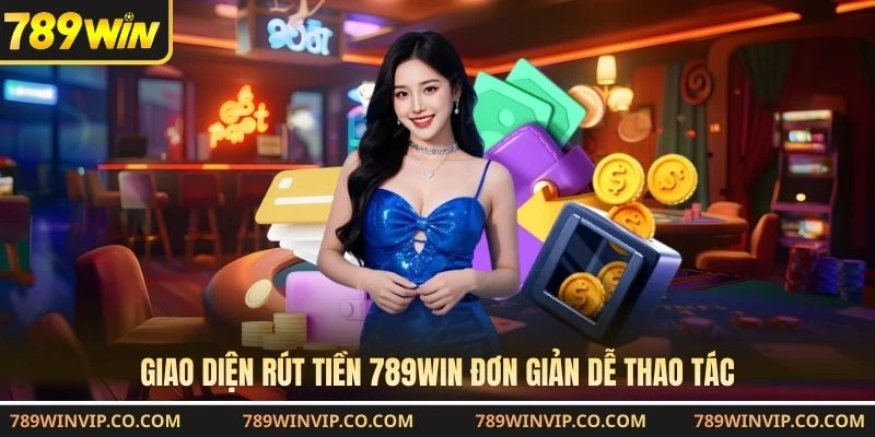 Giao diện rút tiền 789WIN đơn giản dễ thao tác