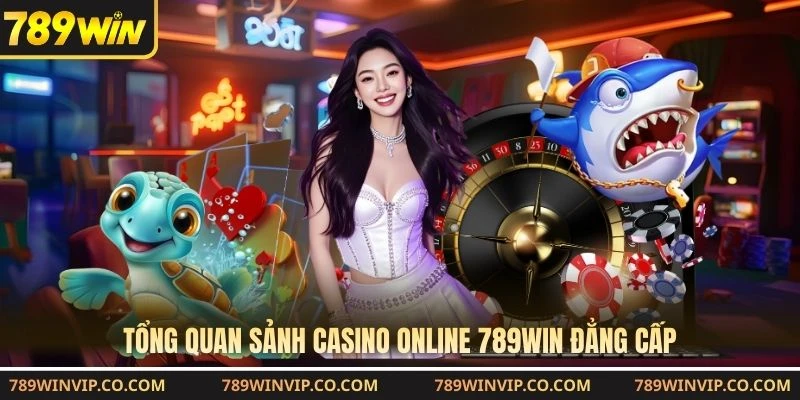 Tổng quan sảnh casino online 789WIN đẳng cấp