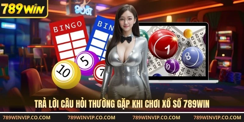 Trả lời câu hỏi thường gặp khi chơi xổ số 789WIN